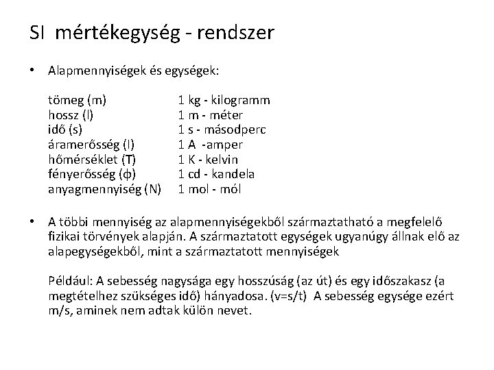 SI mértékegység - rendszer • Alapmennyiségek és egységek: tömeg (m) hossz (l) idő (s)