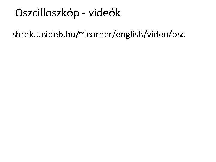 Oszcilloszkóp - videók shrek. unideb. hu/~learner/english/video/osc 