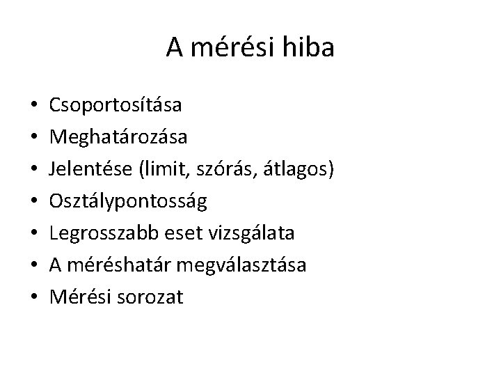 A mérési hiba • • Csoportosítása Meghatározása Jelentése (limit, szórás, átlagos) Osztálypontosság Legrosszabb eset