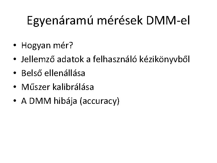 Egyenáramú mérések DMM-el • • • Hogyan mér? Jellemző adatok a felhasználó kézikönyvből Belső