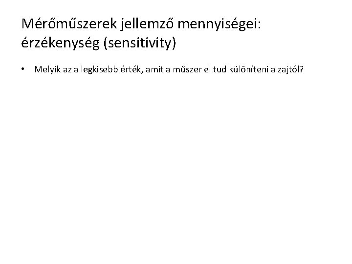 Mérőműszerek jellemző mennyiségei: érzékenység (sensitivity) • Melyik az a legkisebb érték, amit a műszer