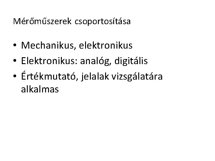 Mérőműszerek csoportosítása • Mechanikus, elektronikus • Elektronikus: analóg, digitális • Értékmutató, jelalak vizsgálatára alkalmas