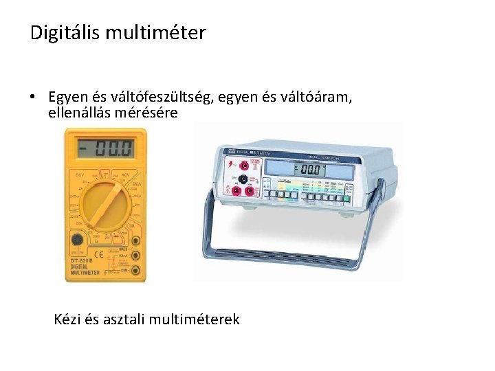 Digitális multiméter • Egyen és váltófeszültség, egyen és váltóáram, ellenállás mérésére Kézi és asztali