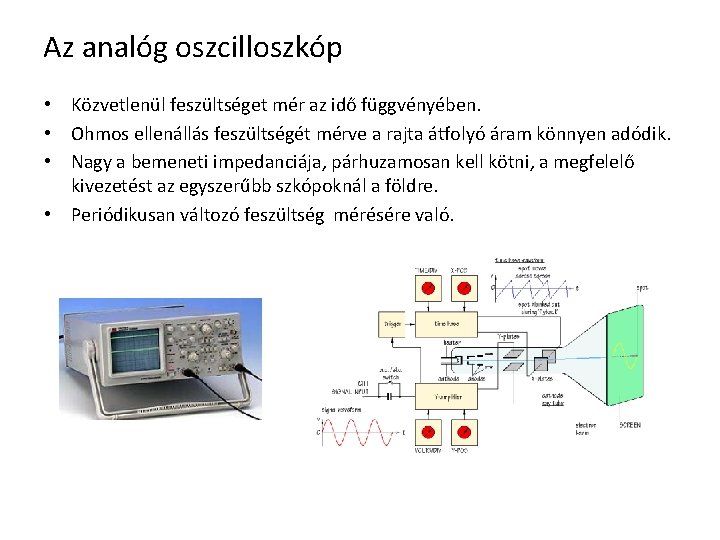 Az analóg oszcilloszkóp • Közvetlenül feszültséget mér az idő függvényében. • Ohmos ellenállás feszültségét