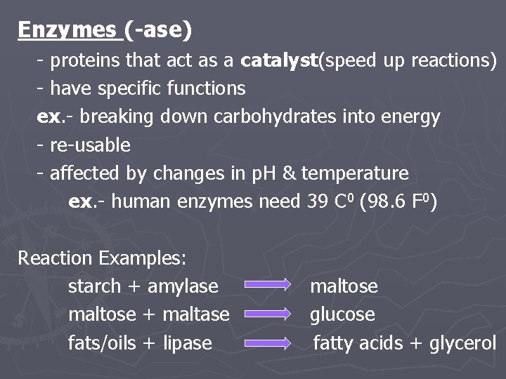 Enzymes (-ase) - proteins that act as a catalyst(speed up reactions) - have specific