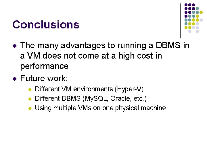 Conclusions l l The many advantages to running a DBMS in a VM does