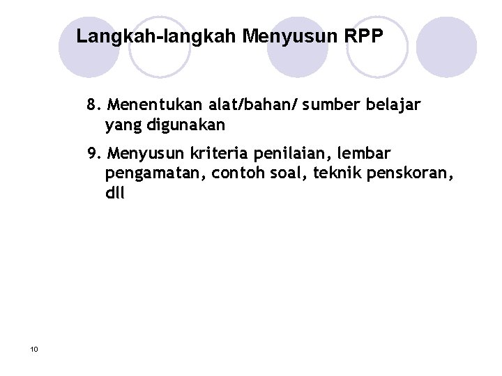 Langkah-langkah Menyusun RPP 8. Menentukan alat/bahan/ sumber belajar yang digunakan 9. Menyusun kriteria penilaian,