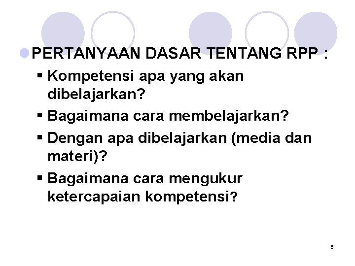 l PERTANYAAN DASAR TENTANG RPP : § Kompetensi apa yang akan dibelajarkan? § Bagaimana