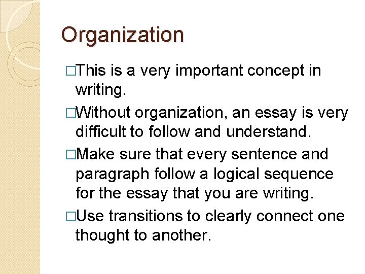 Organization �This is a very important concept in writing. �Without organization, an essay is