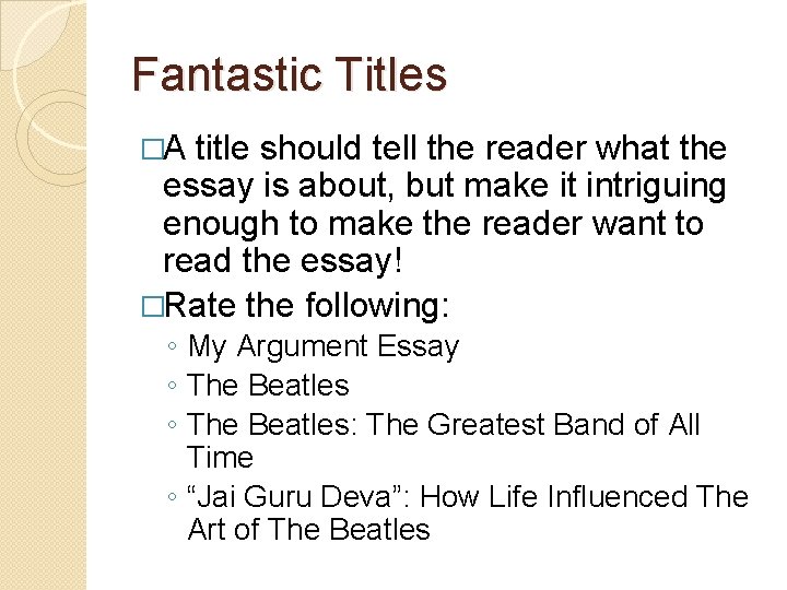 Fantastic Titles �A title should tell the reader what the essay is about, but