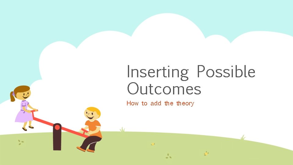 Inserting Possible Outcomes How to add theory 