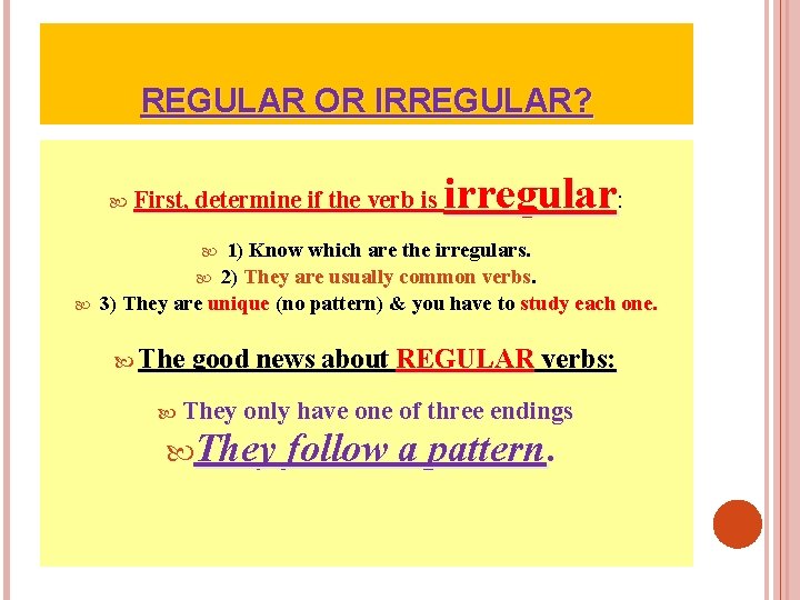 REGULAR OR IRREGULAR? First, determine if the verb is irregular: 1) Know which are