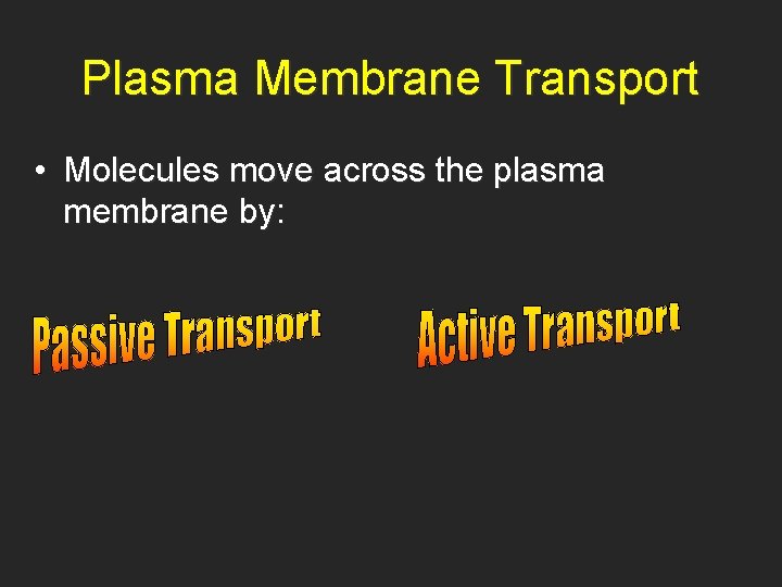 Plasma Membrane Transport • Molecules move across the plasma membrane by: 