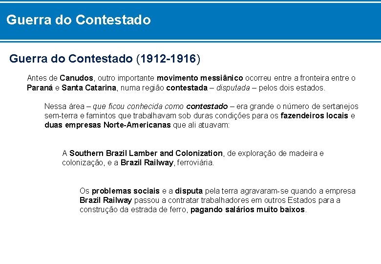 Guerra do Contestado (1912 -1916) Antes de Canudos, outro importante movimento messiânico ocorreu entre