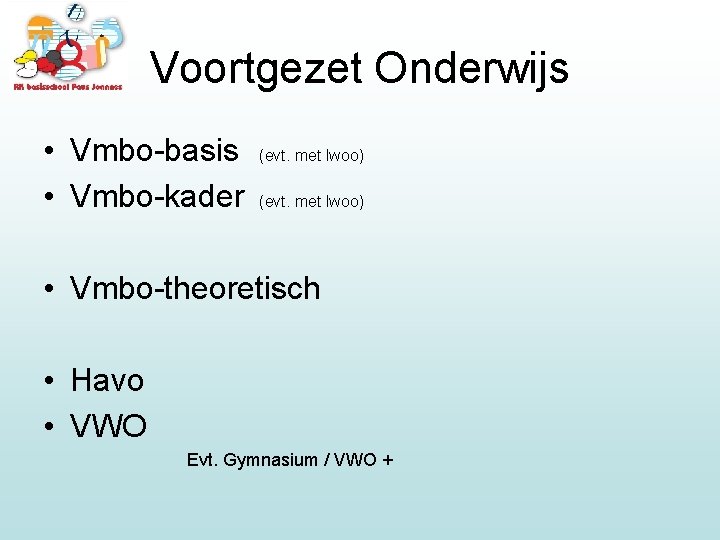 Voortgezet Onderwijs • Vmbo-basis • Vmbo-kader (evt. met lwoo) • Vmbo-theoretisch • Havo •