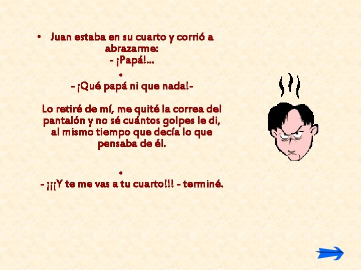  • Juan estaba en su cuarto y corrió a abrazarme: - ¡Papá!. .