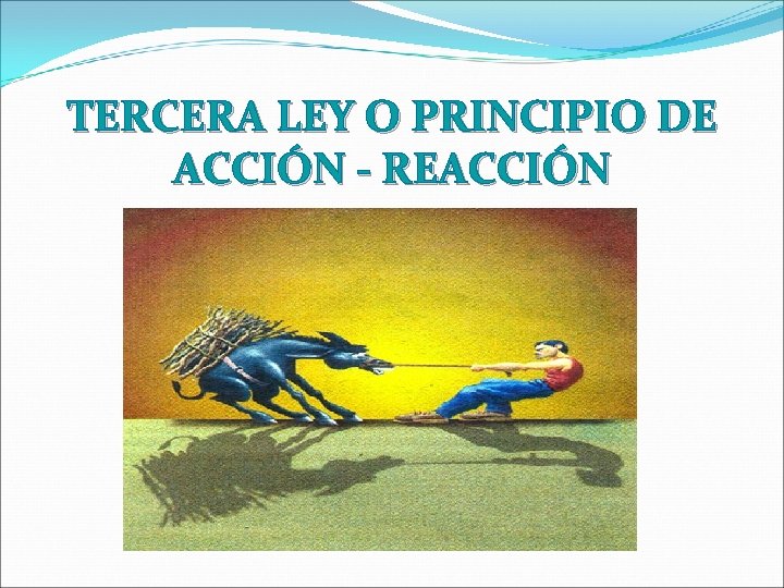 TERCERA LEY O PRINCIPIO DE ACCIÓN - REACCIÓN 