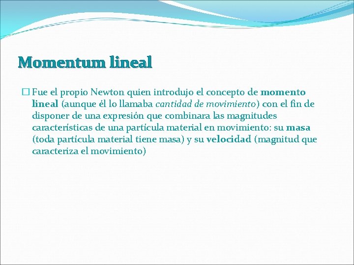 Momentum lineal � Fue el propio Newton quien introdujo el concepto de momento lineal
