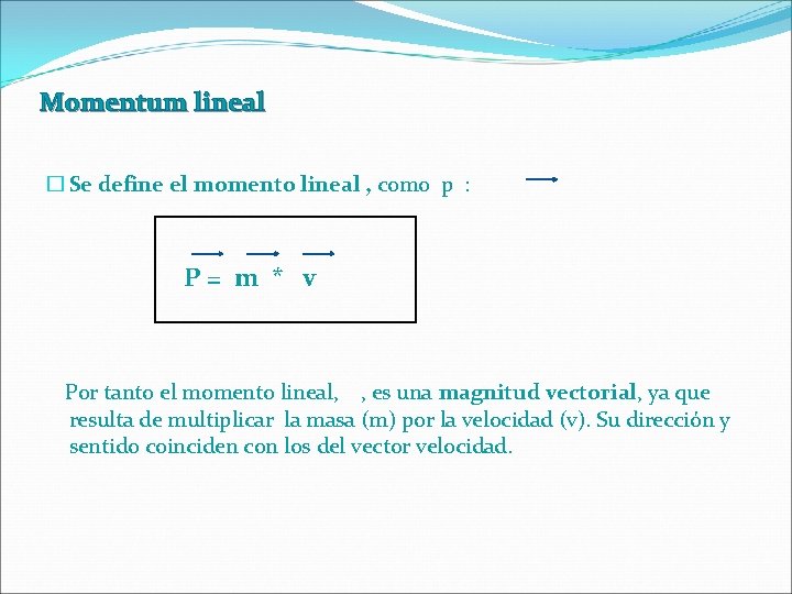 Momentum lineal � Se define el momento lineal , como p : P= m