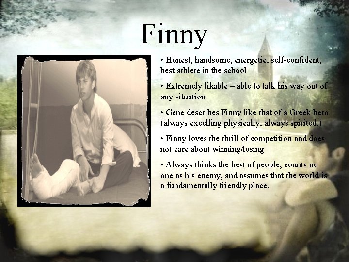 Finny • Honest, handsome, energetic, self-confident, best athlete in the school • Extremely likable