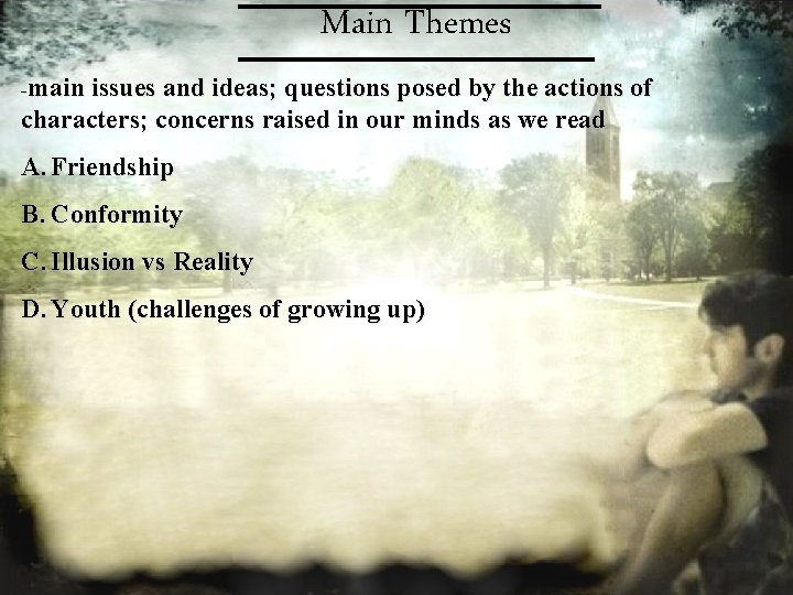 Main Themes -main issues and ideas; questions posed by the actions of characters; concerns