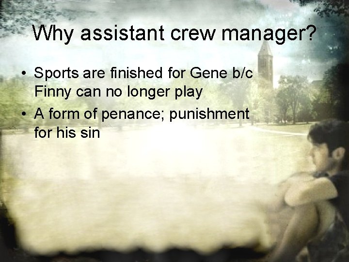 Why assistant crew manager? • Sports are finished for Gene b/c Finny can no