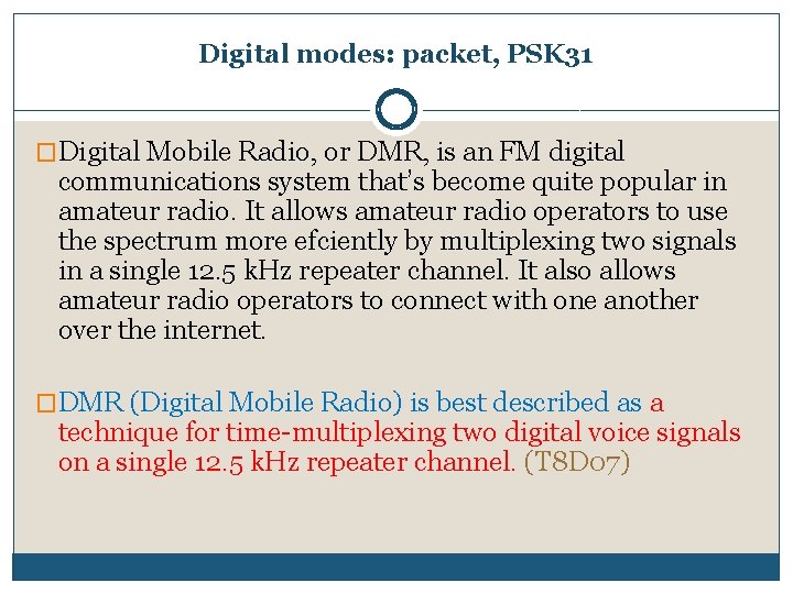 Digital modes: packet, PSK 31 �Digital Mobile Radio, or DMR, is an FM digital