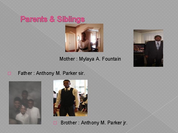 Parents & Siblings Mother : Mylaya A. Fountain � Father : Anthony M. Parker