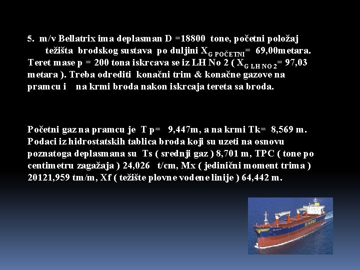 5. m/v Bellatrix ima deplasman D =18800 tone, početni položaj težišta brodskog sustava po