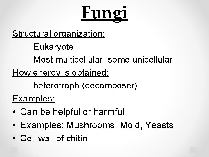 Fungi Structural organization: Eukaryote Most multicellular; some unicellular How energy is obtained: heterotroph (decomposer)