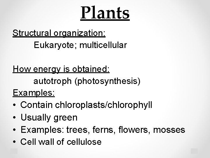 Plants Structural organization: Eukaryote; multicellular How energy is obtained: autotroph (photosynthesis) Examples: • Contain