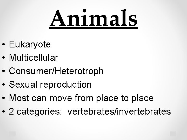 Animals • • • Eukaryote Multicellular Consumer/Heterotroph Sexual reproduction Most can move from place