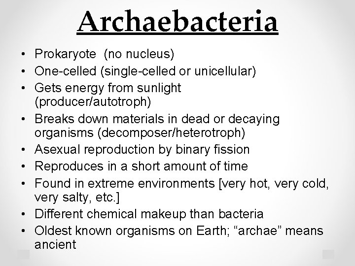 Archaebacteria • Prokaryote (no nucleus) • One-celled (single-celled or unicellular) • Gets energy from
