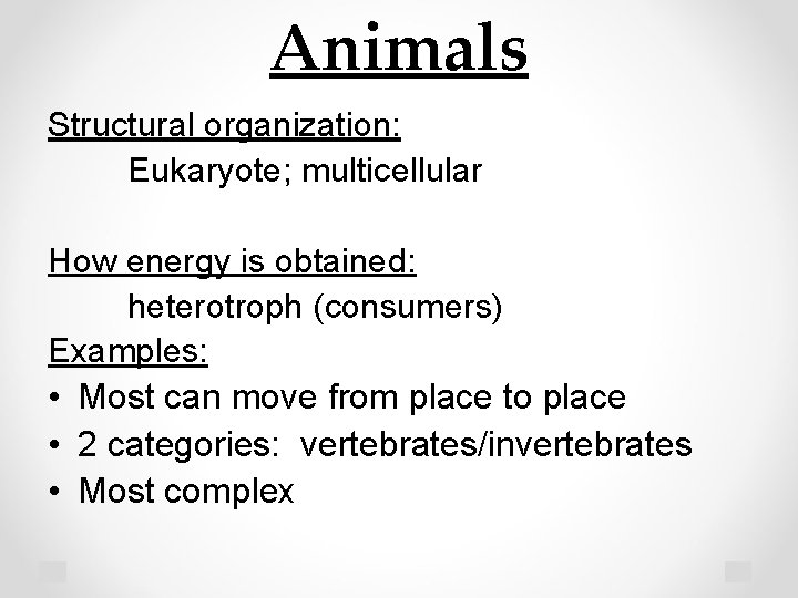 Animals Structural organization: Eukaryote; multicellular How energy is obtained: heterotroph (consumers) Examples: • Most