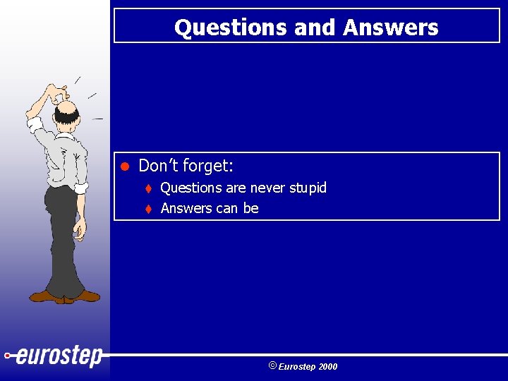 Questions and Answers l Don’t forget: Questions are never stupid t Answers can be