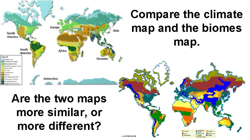 Compare the climate map and the biomes map. Are the two maps more similar,
