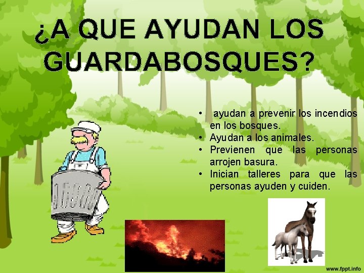  • ayudan a prevenir los incendios en los bosques. • Ayudan a los