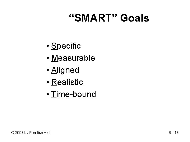 “SMART” Goals • Specific • Measurable • Aligned • Realistic • Time-bound © 2007