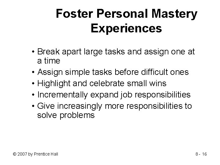 Foster Personal Mastery Experiences • Break apart large tasks and assign one at a