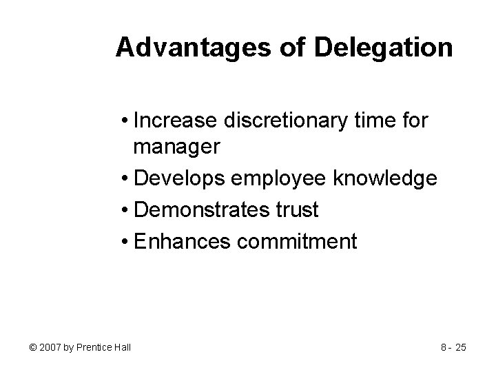 Advantages of Delegation • Increase discretionary time for manager • Develops employee knowledge •