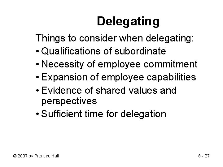 Delegating Things to consider when delegating: • Qualifications of subordinate • Necessity of employee