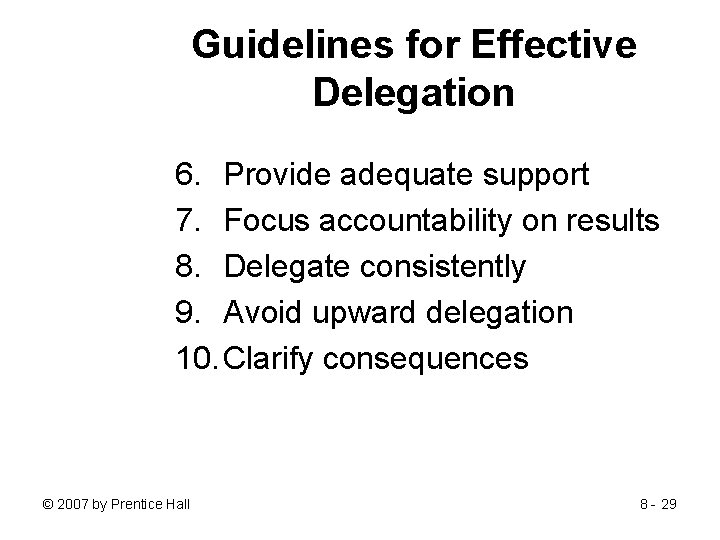 Guidelines for Effective Delegation 6. Provide adequate support 7. Focus accountability on results 8.