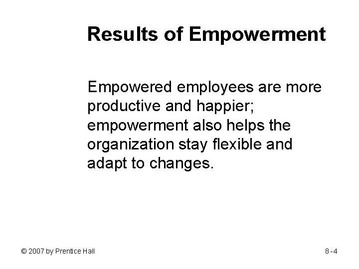 Results of Empowerment Empowered employees are more productive and happier; empowerment also helps the