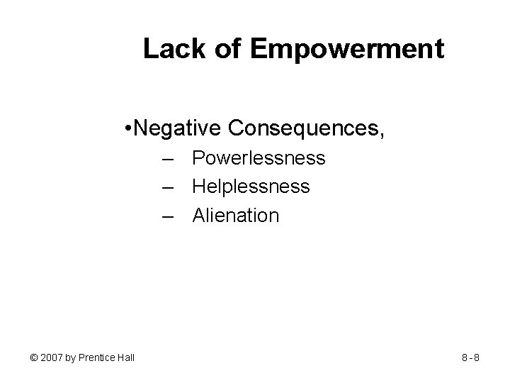 Lack of Empowerment • Negative Consequences, – Powerlessness – Helplessness – Alienation © 2007