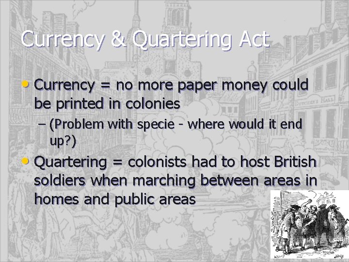 Currency & Quartering Act • Currency = no more paper money could be printed