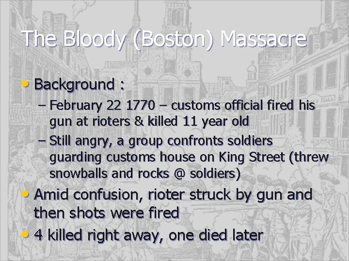 The Bloody (Boston) Massacre • Background : – February 22 1770 – customs official