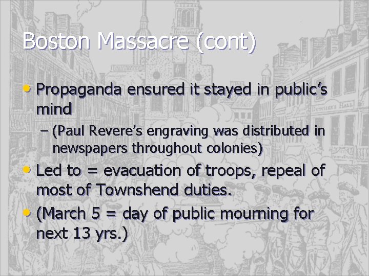 Boston Massacre (cont) • Propaganda ensured it stayed in public’s mind – (Paul Revere’s