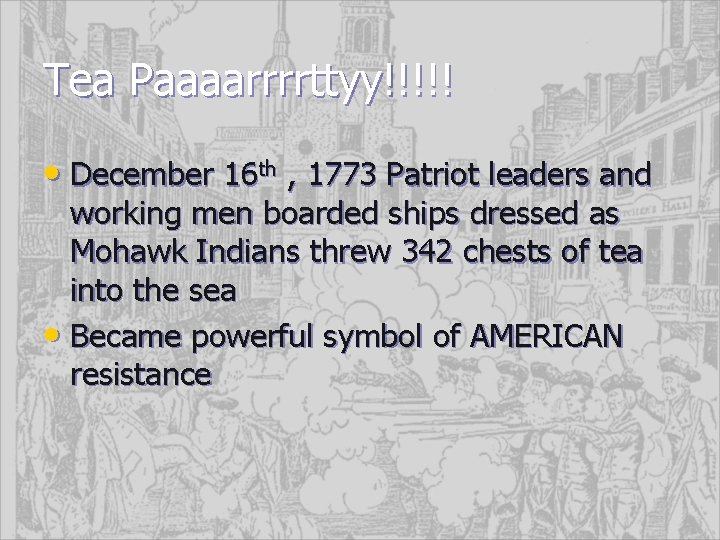 Tea Paaaarrrrttyy!!!!! • December 16 th , 1773 Patriot leaders and working men boarded