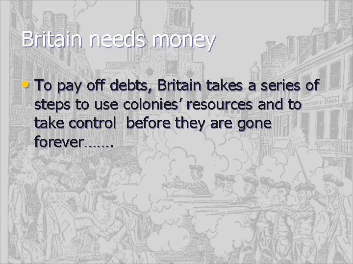 Britain needs money • To pay off debts, Britain takes a series of steps