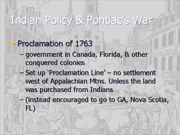 Indian Policy & Pontiac’s War • Proclamation of 1763 – government in Canada, Florida,